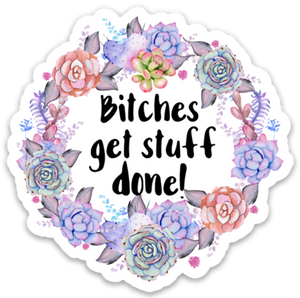 B*Tches Get Stuff Done! Sticker